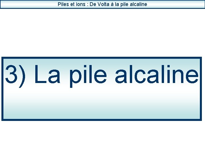 Piles et ions : De Volta à la pile alcaline 3) La pile alcaline