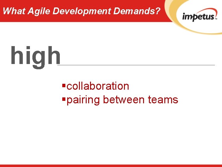 What Agile Development Demands? high §collaboration §pairing between teams 