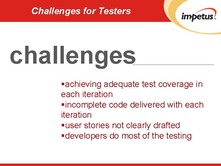 Challenges for Testers challenges §achieving adequate test coverage in each iteration §incomplete code delivered