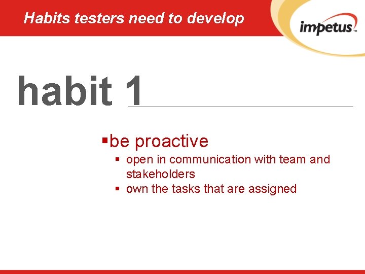 Habits testers need to develop habit 1 §be proactive § open in communication with