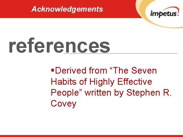 Acknowledgements references §Derived from “The Seven Habits of Highly Effective People” written by Stephen