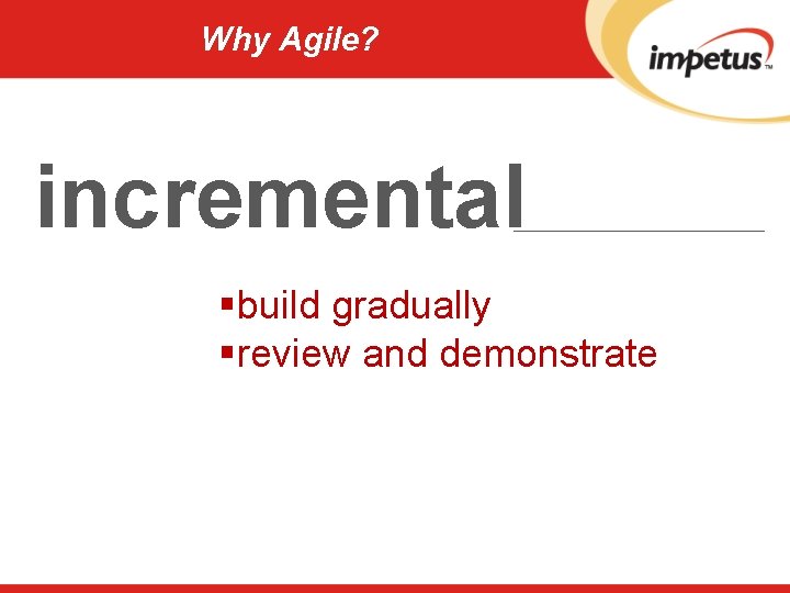 Why Agile? incremental §build gradually §review and demonstrate 
