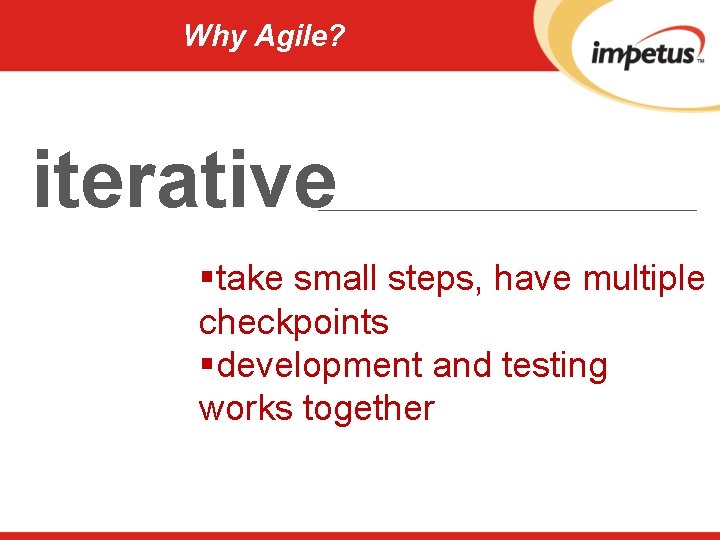 Why Agile? iterative §take small steps, have multiple checkpoints §development and testing works together