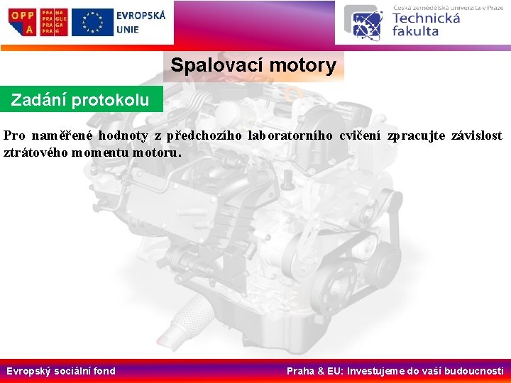 Spalovací motory Zadání protokolu Pro naměřené hodnoty z předchozího laboratorního cvičení zpracujte závislost ztrátového