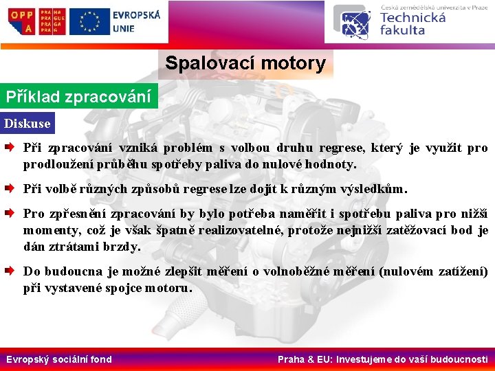 Spalovací motory Příklad zpracování Diskuse Při zpracování vzniká problém s volbou druhu regrese, který