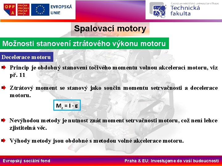 Spalovací motory Možnosti stanovení ztrátového výkonu motoru Decelerace motoru Princip je obdobný stanovení točivého