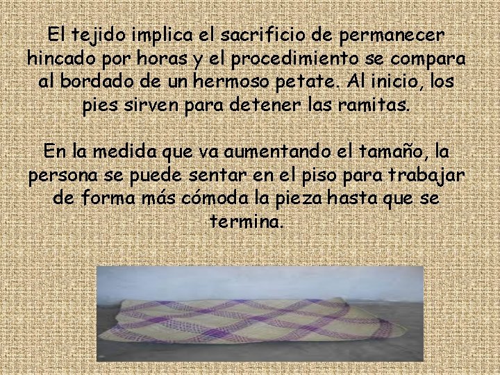 El tejido implica el sacrificio de permanecer hincado por horas y el procedimiento se