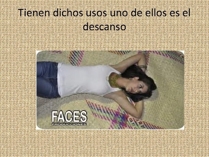 Tienen dichos usos uno de ellos es el descanso 