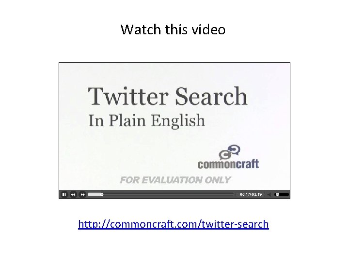 Watch this video http: //commoncraft. com/twitter-search 