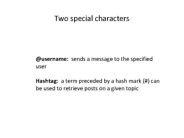 Two special characters @username: sends a message to the specified user Hashtag: a term