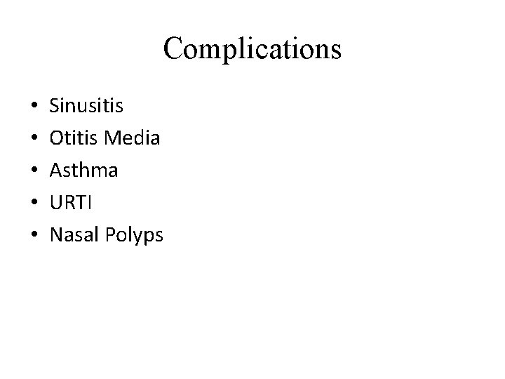 Complications • • • Sinusitis Otitis Media Asthma URTI Nasal Polyps 