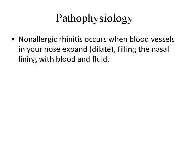 Pathophysiology • Nonallergic rhinitis occurs when blood vessels in your nose expand (dilate), filling
