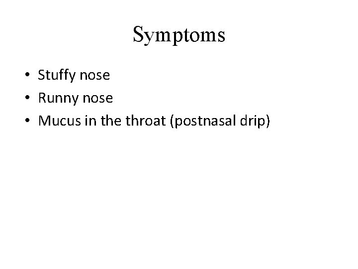 Symptoms • Stuffy nose • Runny nose • Mucus in the throat (postnasal drip)