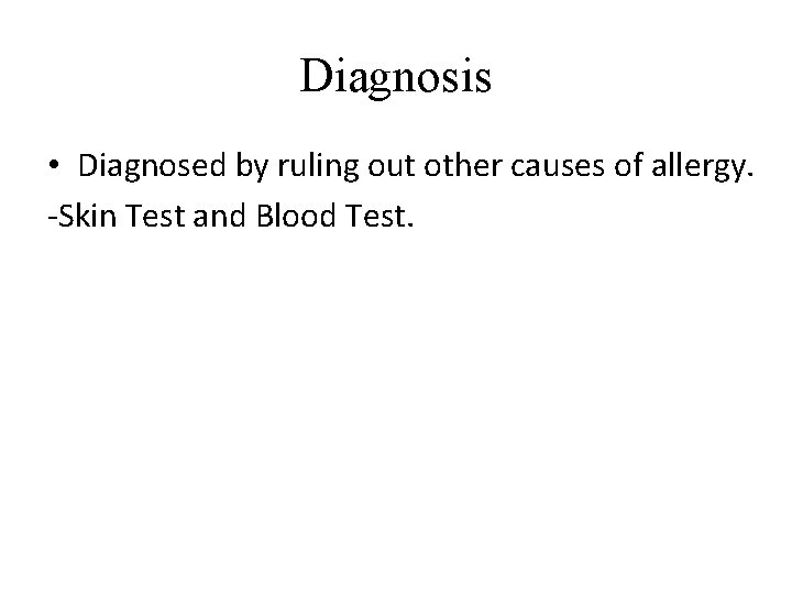 Diagnosis • Diagnosed by ruling out other causes of allergy. -Skin Test and Blood