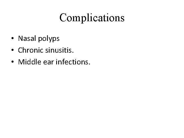 Complications • Nasal polyps • Chronic sinusitis. • Middle ear infections. 