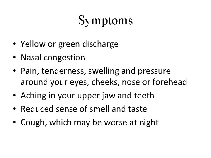 Symptoms • Yellow or green discharge • Nasal congestion • Pain, tenderness, swelling and