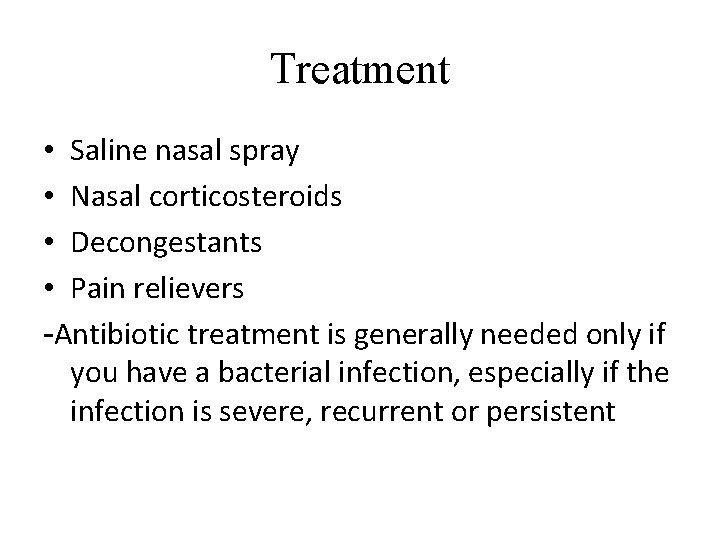 Treatment • Saline nasal spray • Nasal corticosteroids • Decongestants • Pain relievers -Antibiotic