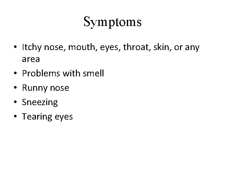 Symptoms • Itchy nose, mouth, eyes, throat, skin, or any area • Problems with