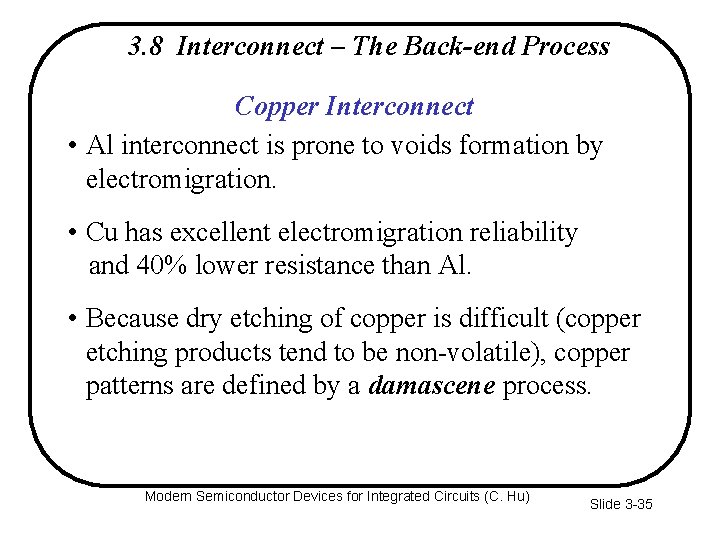 3. 8 Interconnect – The Back-end Process Copper Interconnect • Al interconnect is prone