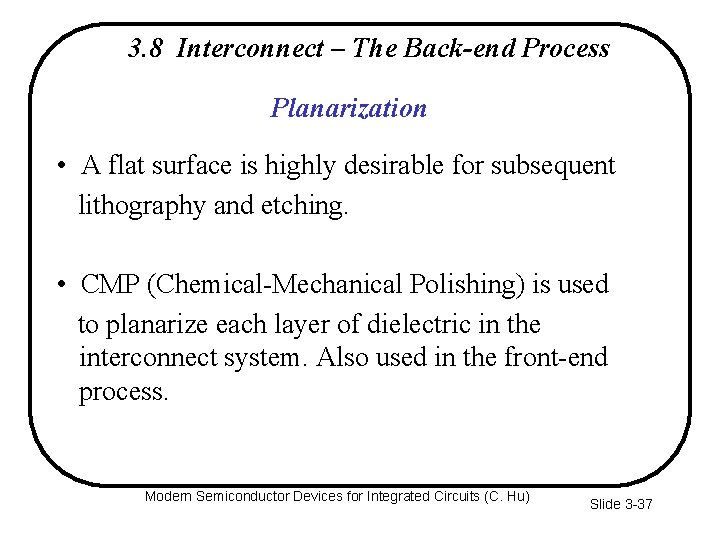 3. 8 Interconnect – The Back-end Process Planarization • A flat surface is highly