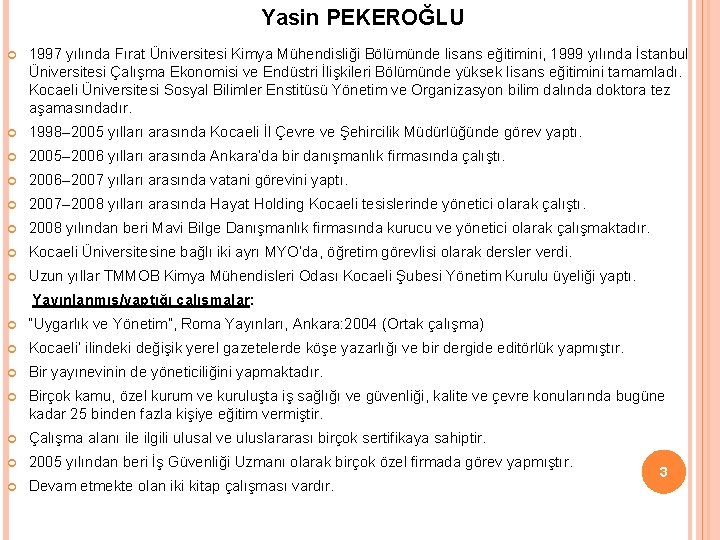  Yasin PEKEROĞLU 1997 yılında Fırat Üniversitesi Kimya Mühendisliği Bölümünde lisans eğitimini, 1999 yılında