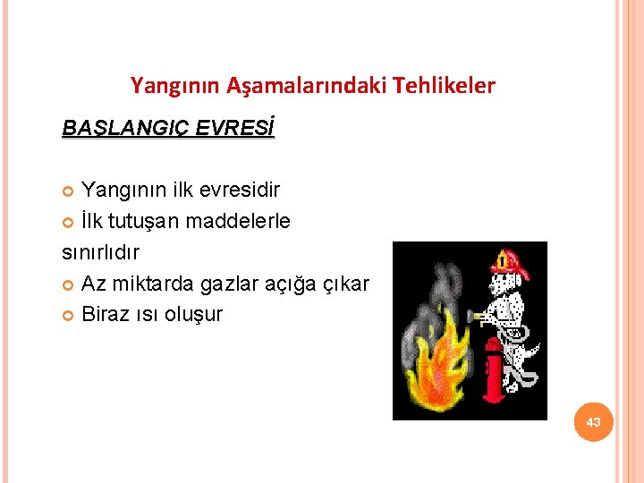 Yangının Aşamalarındaki Tehlikeler BAŞLANGIÇ EVRESİ Yangının ilk evresidir İlk tutuşan maddelerle sınırlıdır Az miktarda