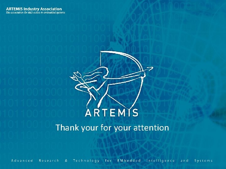 Thank your for your attention Date, location Introduction ARTEMIS Industry Association 