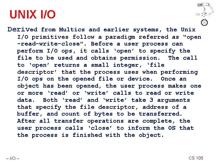 UNIX I/O Derived from Multics and earlier systems, the Unix I/O primitives follow a