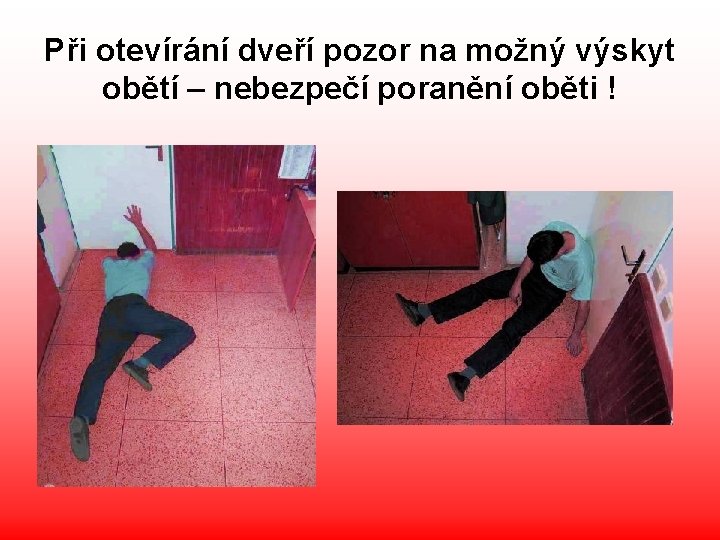 Při otevírání dveří pozor na možný výskyt obětí – nebezpečí poranění oběti ! 