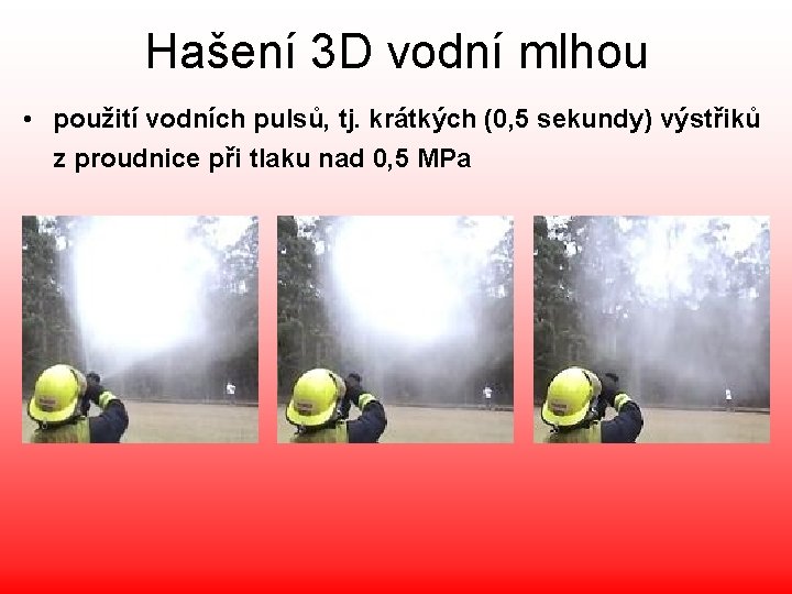 Hašení 3 D vodní mlhou • použití vodních pulsů, tj. krátkých (0, 5 sekundy)