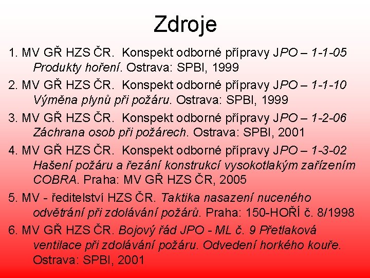 Zdroje 1. MV GŘ HZS ČR. Konspekt odborné přípravy JPO – 1 -1 -05