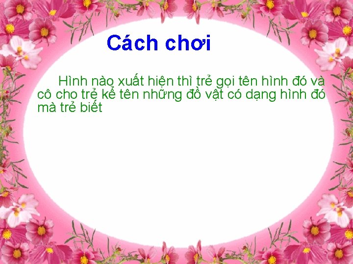 Cách chơi Hình nào xuất hiện thì trẻ gọi tên hình đó và cô