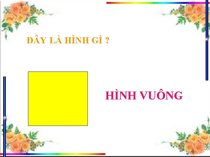 Đ Y LÀ HÌNH GÌ ? HÌNH VUÔNG 