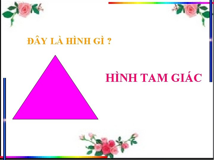 Đ Y LÀ HÌNH GÌ ? HÌNH TAM GIÁC Đ Y LÀ HÌNH GÌ ? HÌNH TAM GIÁC