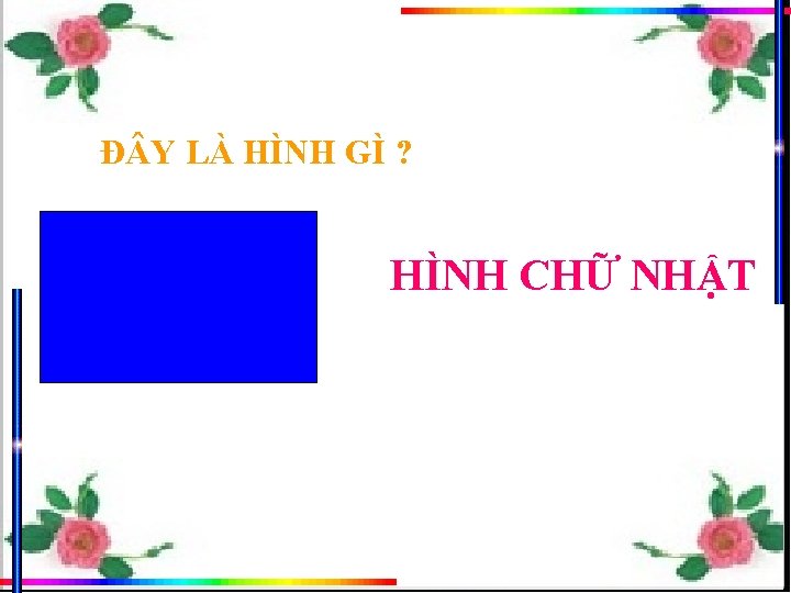 Đ Y LÀ HÌNH GÌ ? HÌNH CHỮ NHẬT 