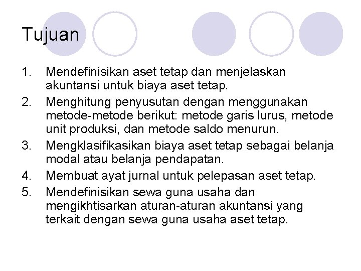 Tujuan 1. 2. 3. 4. 5. Mendefinisikan aset tetap dan menjelaskan akuntansi untuk biaya