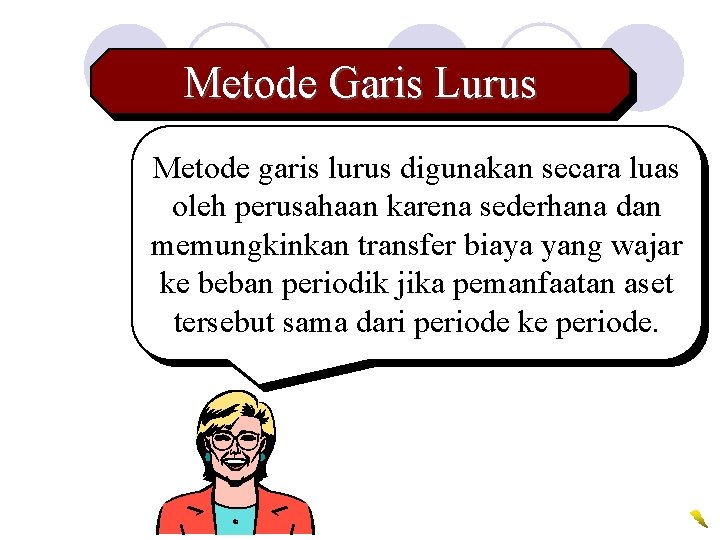 Metode Garis Lurus Metode garis lurus digunakan secara luas oleh perusahaan karena sederhana dan