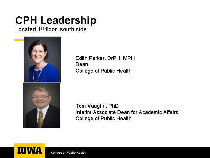 CPH Leadership Located 1 st floor, south side Edith Parker, Dr. PH, MPH Dean