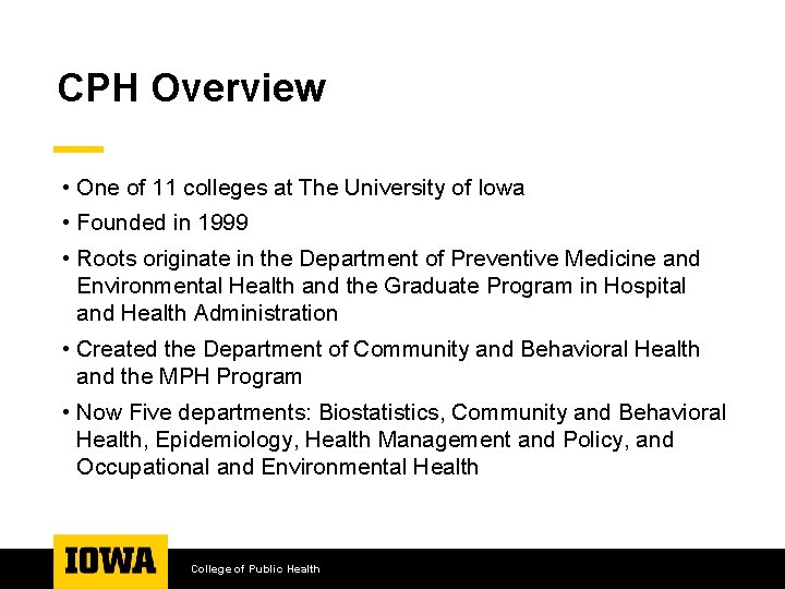 CPH Overview • One of 11 colleges at The University of Iowa • Founded