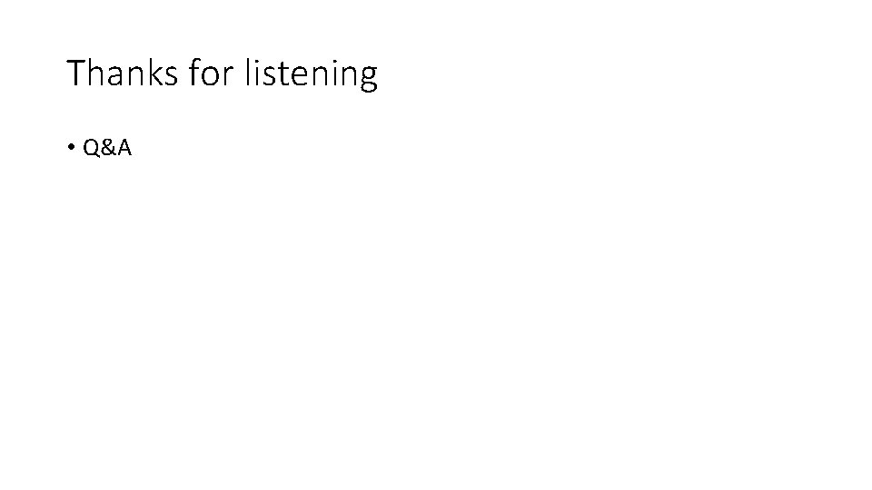Thanks for listening • Q&A Thanks for listening • Q&A