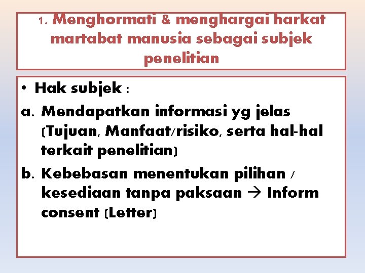 1. Menghormati & menghargai harkat martabat manusia sebagai subjek penelitian • Hak subjek :