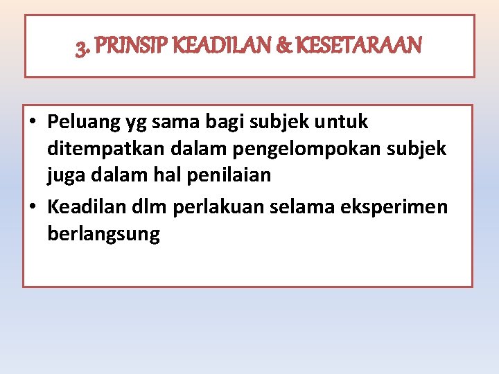 3. PRINSIP KEADILAN & KESETARAAN • Peluang yg sama bagi subjek untuk ditempatkan dalam