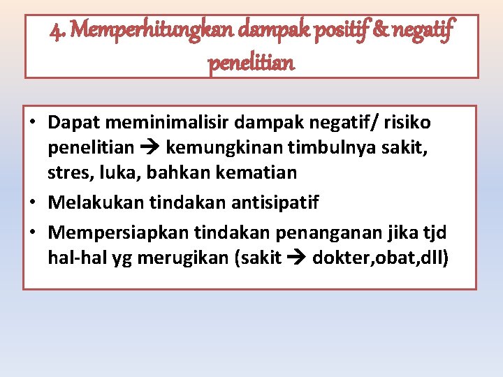 4. Memperhitungkan dampak positif & negatif penelitian • Dapat meminimalisir dampak negatif/ risiko penelitian