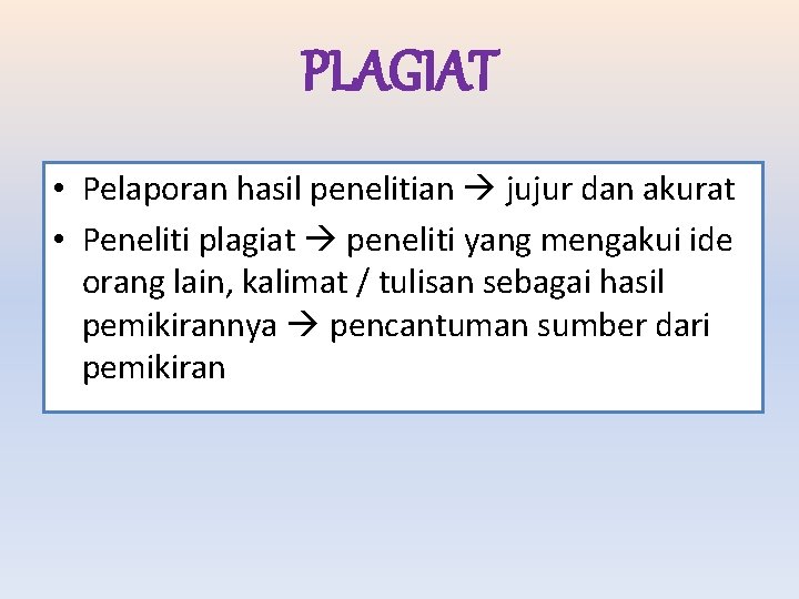 PLAGIAT • Pelaporan hasil penelitian jujur dan akurat • Peneliti plagiat peneliti yang mengakui