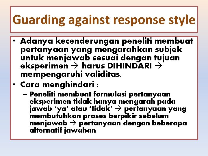 Guarding against response style • Adanya kecenderungan peneliti membuat pertanyaan yang mengarahkan subjek untuk