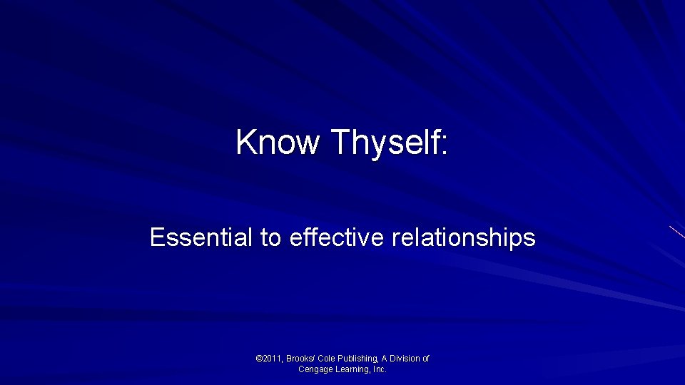 Know Thyself: Essential to effective relationships © 2011, Brooks/ Cole Publishing, A Division of