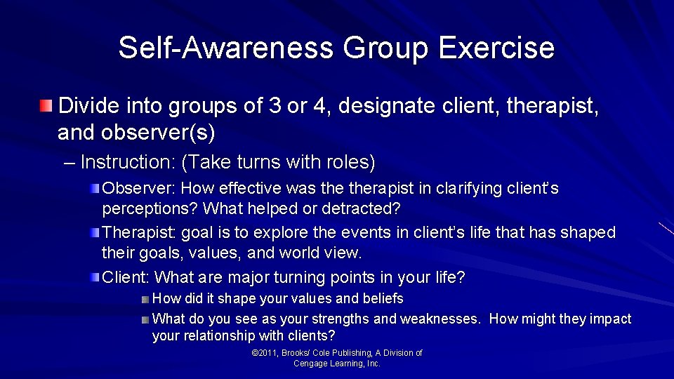 Self-Awareness Group Exercise Divide into groups of 3 or 4, designate client, therapist, and