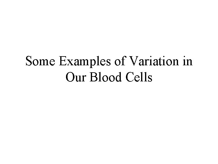 Some Examples of Variation in Our Blood Cells 