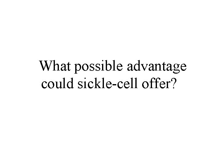  What possible advantage could sickle-cell offer? 