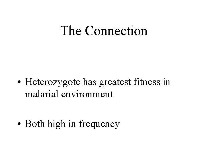  The Connection • Heterozygote has greatest fitness in malarial environment • Both high